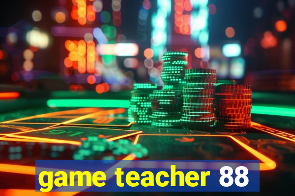 game teacher 88